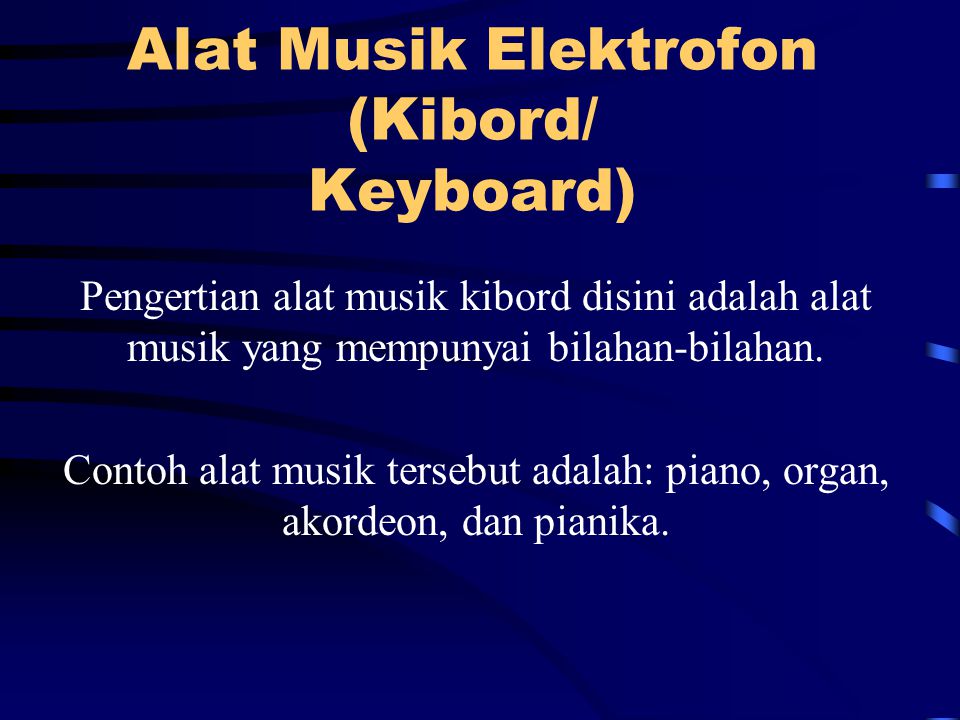 Alat Musik Elektrofon (Kibord/ Keyboard) Pengertian alat musik kibord disini adalah alat musik yang mempunyai bilahan-bilahan.