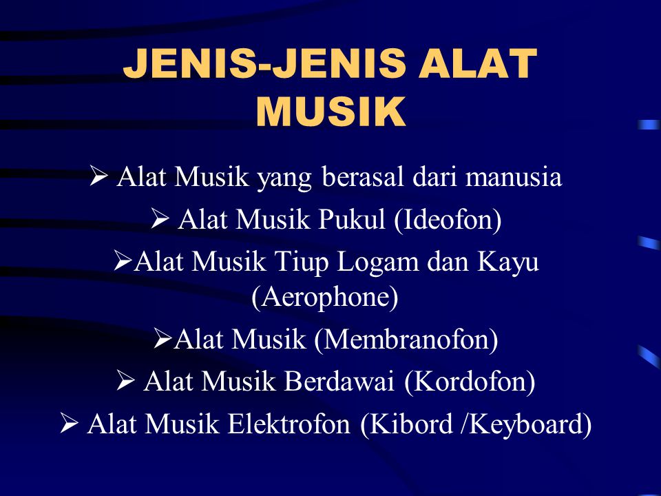 JENIS-JENIS ALAT MUSIK  Alat Musik yang berasal dari manusia  Alat Musik Pukul (Ideofon)  Alat Musik Tiup Logam dan Kayu (Aerophone)  Alat Musik (Membranofon)  Alat Musik Berdawai (Kordofon)  Alat Musik Elektrofon (Kibord /Keyboard)