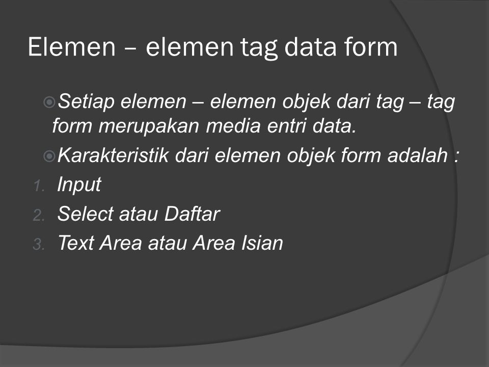 Elemen – elemen tag data form  Setiap elemen – elemen objek dari tag – tag form merupakan media entri data.