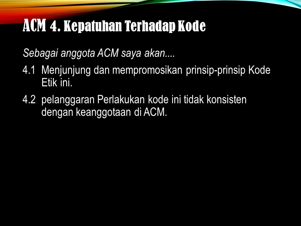 ACM 4. Kepatuhan Terhadap Kode.... Sebagai anggota ACM saya akan....