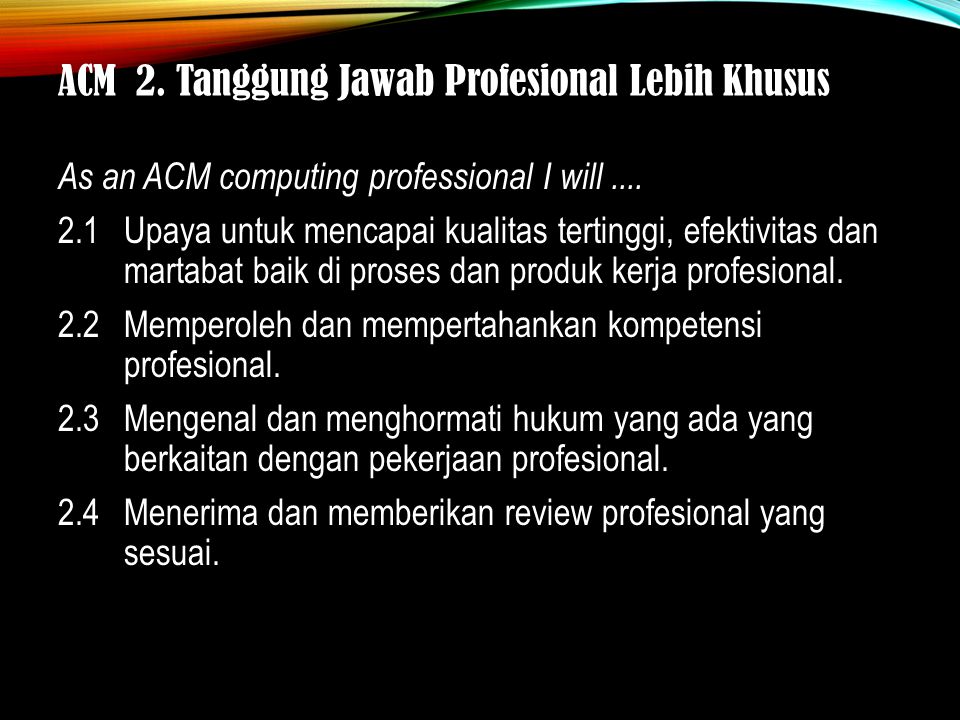ACM 2. Tanggung Jawab Profesional Lebih Khusus As an ACM computing professional I will....