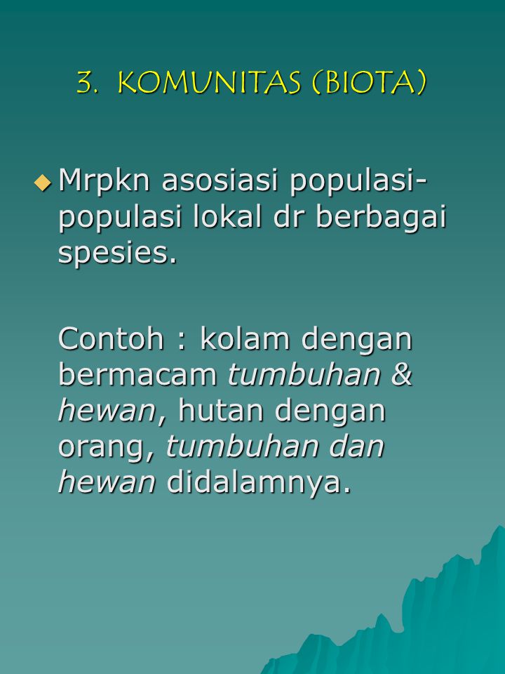 3. KOMUNITAS (BIOTA)  Mrpkn asosiasi populasi- populasi lokal dr berbagai spesies.