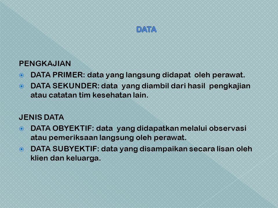 PENGKAJIAN  DATA PRIMER: data yang langsung didapat oleh perawat.
