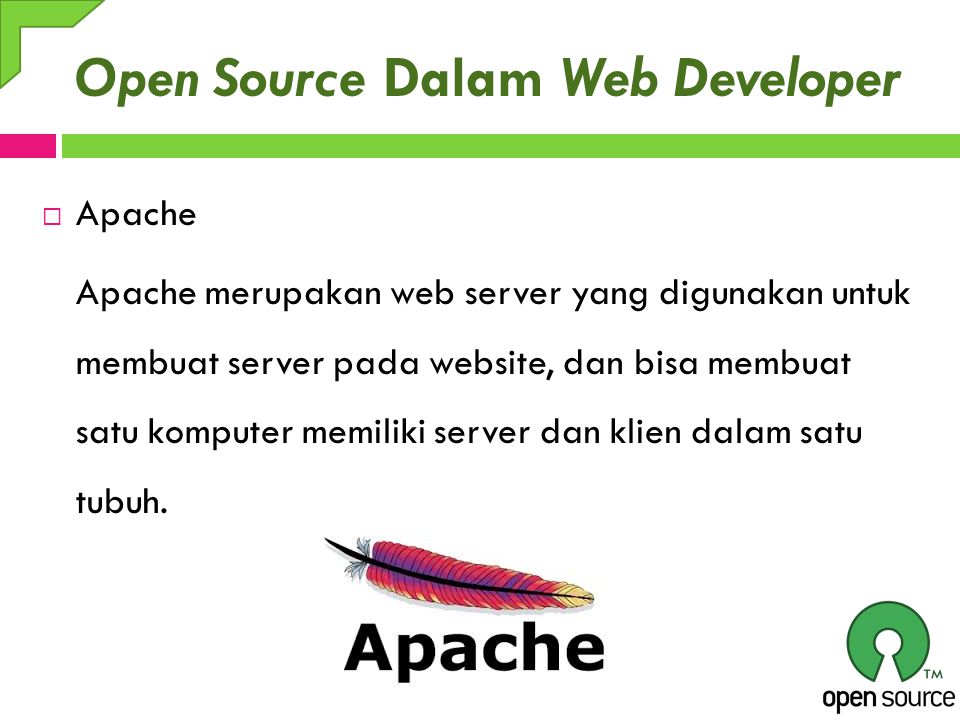 Open Source Dalam Web Developer  Apache Apache merupakan web server yang digunakan untuk membuat server pada website, dan bisa membuat satu komputer memiliki server dan klien dalam satu tubuh.