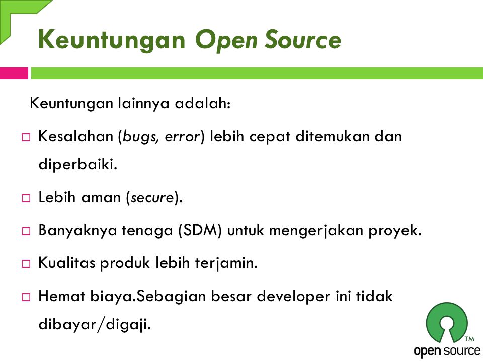 Keuntungan Open Source Keuntungan lainnya adalah:  Kesalahan (bugs, error) lebih cepat ditemukan dan diperbaiki.