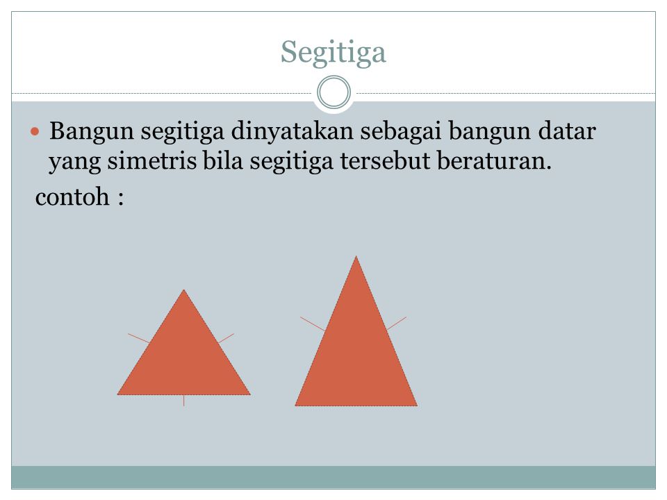 Segitiga Bangun segitiga dinyatakan sebagai bangun datar yang simetris bila segitiga tersebut beraturan.