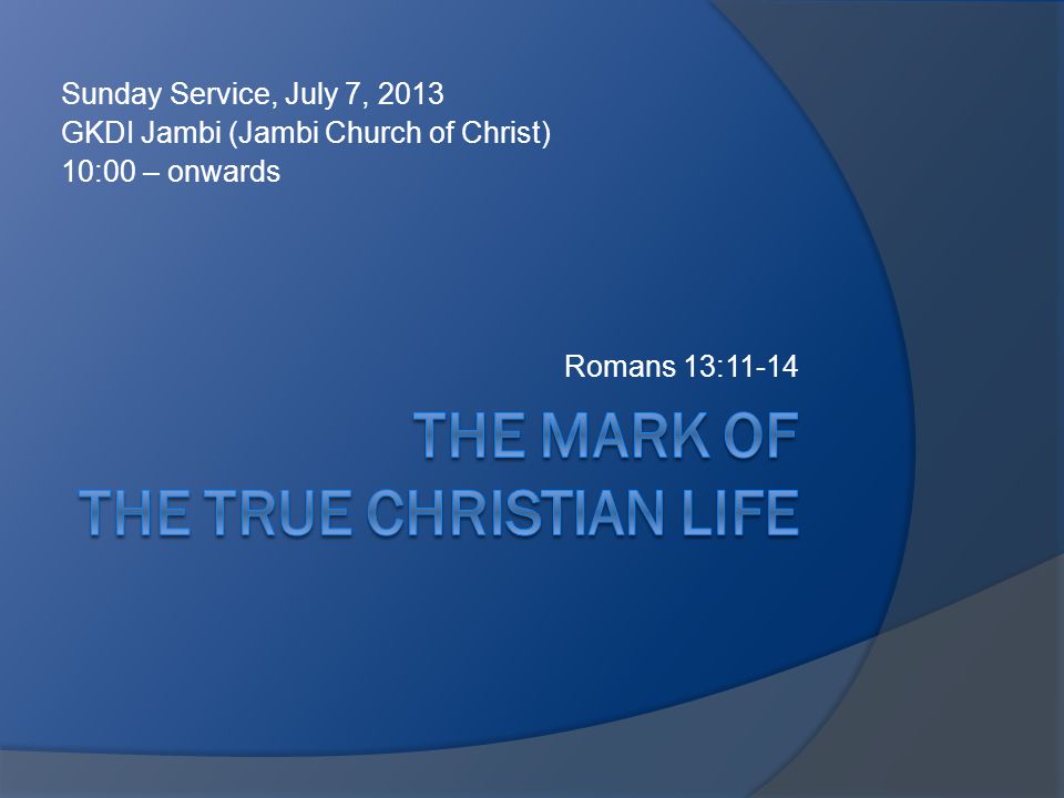 Sunday Service, July 7, 2013 GKDI Jambi (Jambi Church of Christ) 10:00 – onwards Romans 13:11-14