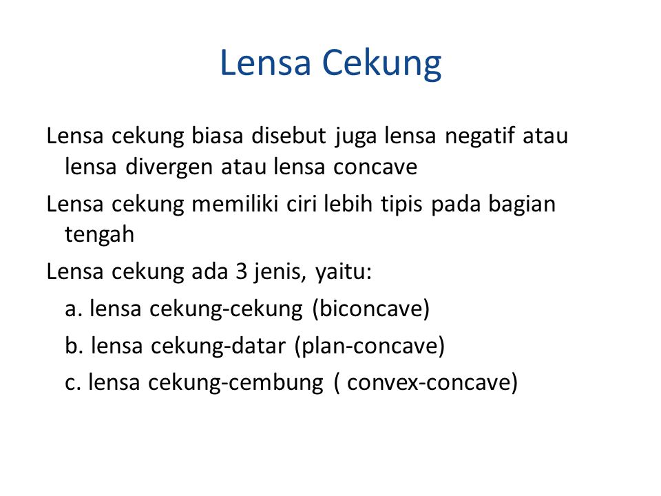 Lensa Cekung Lensa cekung biasa disebut juga lensa negatif atau lensa divergen atau lensa concave Lensa cekung memiliki ciri lebih tipis pada bagian tengah Lensa cekung ada 3 jenis, yaitu: a.