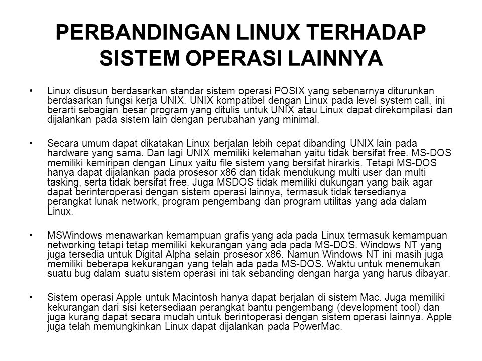 PERBANDINGAN LINUX TERHADAP SISTEM OPERASI LAINNYA Linux disusun berdasarkan standar sistem operasi POSIX yang sebenarnya diturunkan berdasarkan fungsi kerja UNIX.