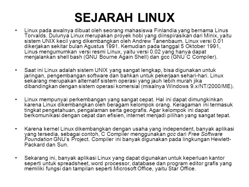 SEJARAH LINUX Linux pada awalnya dibuat oleh seorang mahasiswa Finlandia yang bernama Linus Torvalds.