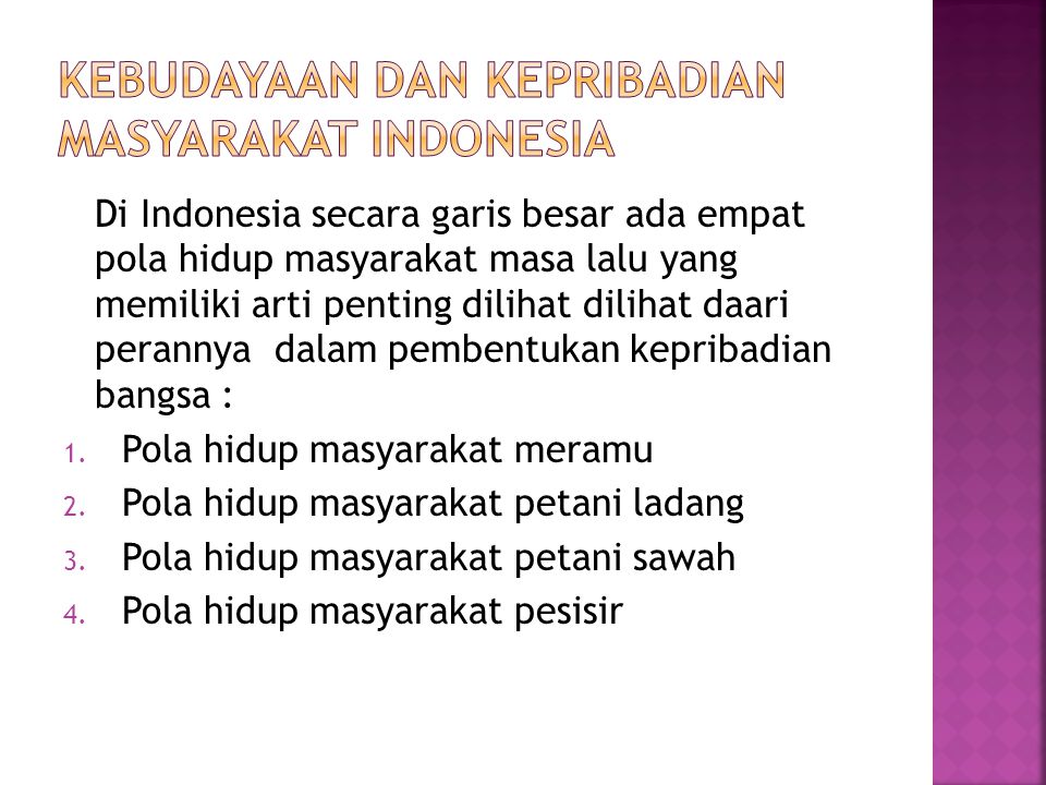 Di Indonesia secara garis besar ada empat pola hidup masyarakat masa lalu yang memiliki arti penting dilihat dilihat daari perannya dalam pembentukan kepribadian bangsa : 1.
