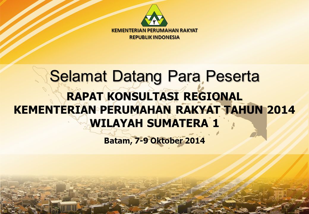 RAPAT KONSULTASI REGIONAL KEMENTERIAN PERUMAHAN RAKYAT TAHUN 2014 WILAYAH SUMATERA 1 KEMENTERIAN PERUMAHAN RAKYAT REPUBLIK INDONESIA Selamat Datang Para Peserta Batam, 7-9 Oktober 2014