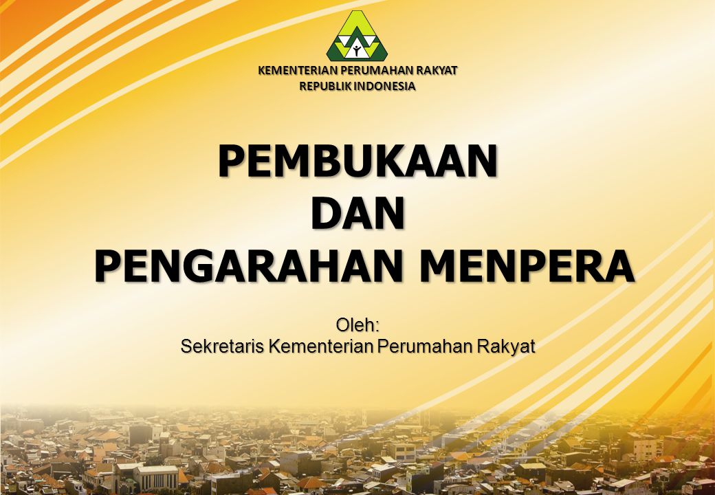 KEMENTERIAN PERUMAHAN RAKYAT REPUBLIK INDONESIA PEMBUKAANDAN PENGARAHAN MENPERA PENGARAHAN MENPERA Oleh: Sekretaris Kementerian Perumahan Rakyat