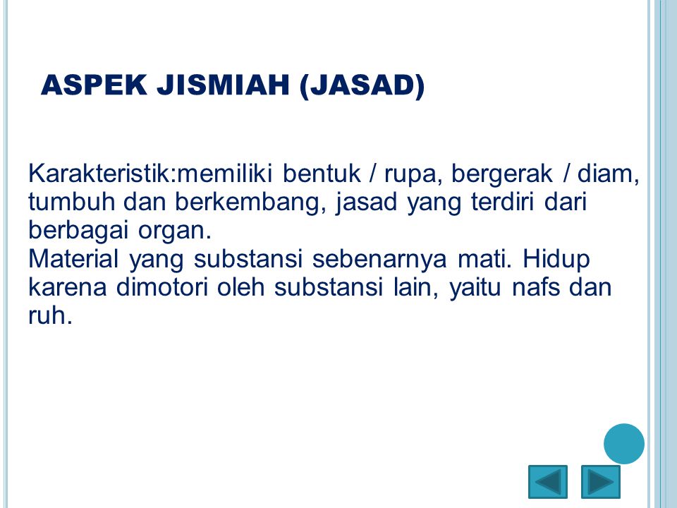 ASPEK JISMIAH (JASAD) ‏ Karakteristik:memiliki bentuk / rupa, bergerak / diam, tumbuh dan berkembang, jasad yang terdiri dari berbagai organ.