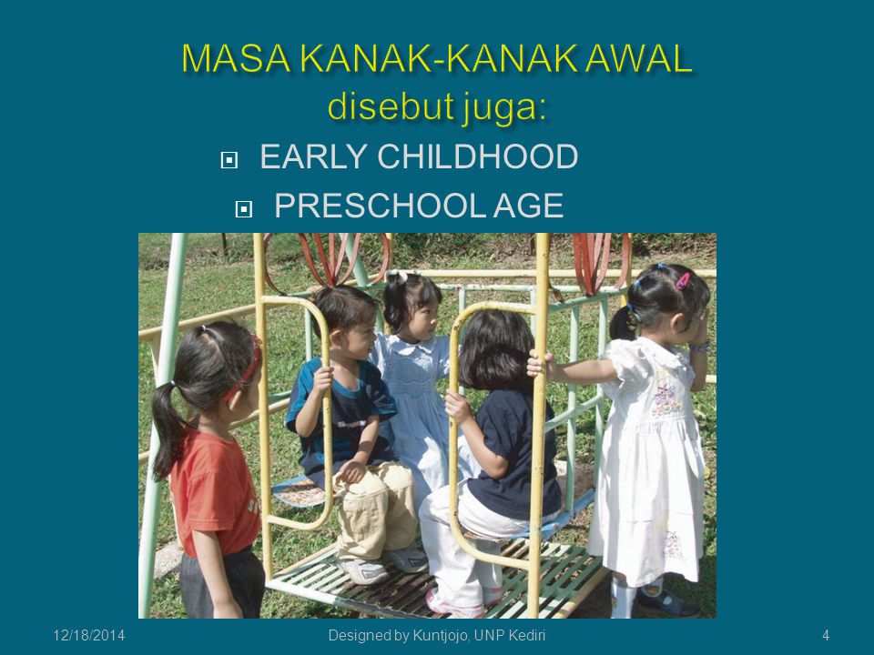 4  EARLY CHILDHOOD  PRESCHOOL AGE 12/18/2014Designed by Kuntjojo, UNP Kediri
