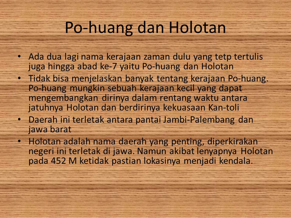 Po-huang dan Holotan Ada dua lagi nama kerajaan zaman dulu yang tetp tertulis juga hingga abad ke-7 yaitu Po-huang dan Holotan Tidak bisa menjelaskan banyak tentang kerajaan Po-huang.