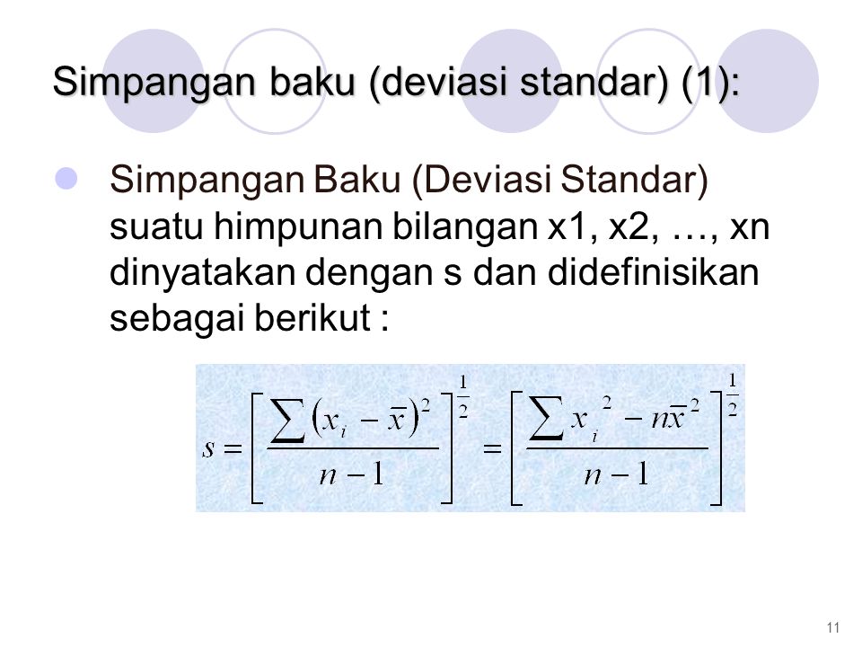 Simpangan baku (deviasi standar) (1): Simpangan Baku (Deviasi Standar) suatu himpunan bilangan x1, x2, …, xn dinyatakan dengan s dan didefinisikan sebagai berikut : 11