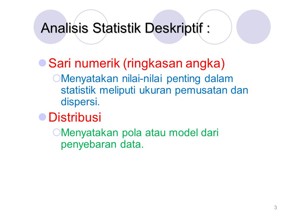 Analisis Statistik Deskriptif : Sari numerik (ringkasan angka)  Menyatakan nilai-nilai penting dalam statistik meliputi ukuran pemusatan dan dispersi.