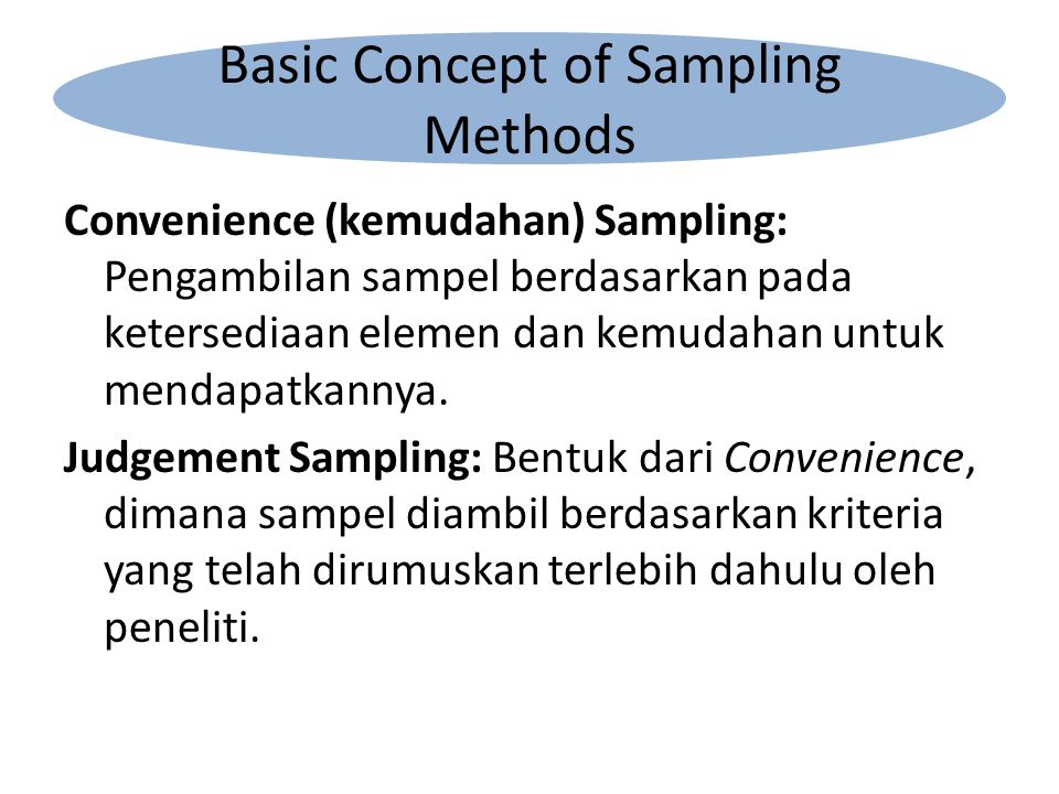 Convenience (kemudahan) Sampling: Pengambilan sampel berdasarkan pada ketersediaan elemen dan kemudahan untuk mendapatkannya.