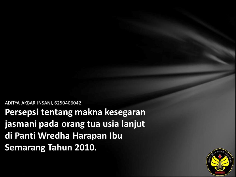 ADITYA AKBAR INSANI, Persepsi tentang makna kesegaran jasmani pada orang tua usia lanjut di Panti Wredha Harapan Ibu Semarang Tahun 2010.