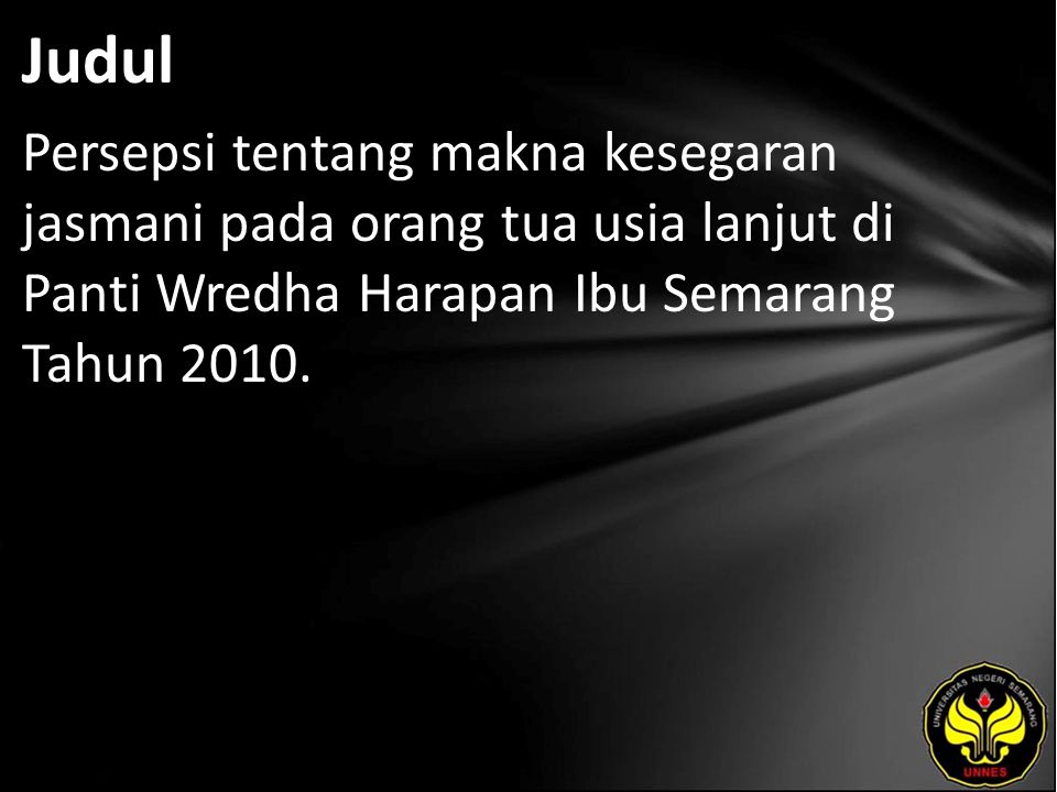 Judul Persepsi tentang makna kesegaran jasmani pada orang tua usia lanjut di Panti Wredha Harapan Ibu Semarang Tahun 2010.
