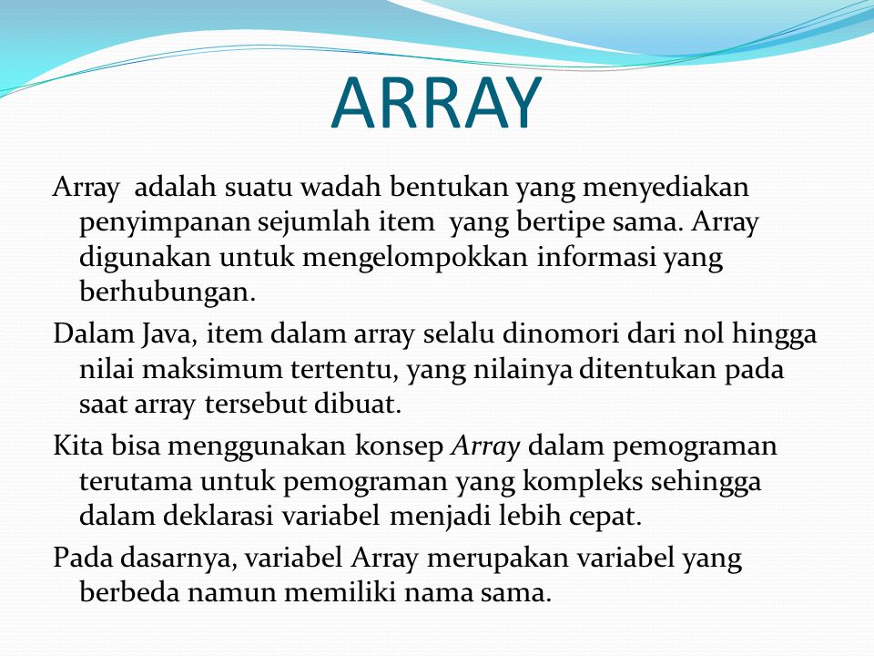 ARRAY Array adalah suatu wadah bentukan yang menyediakan penyimpanan sejumlah item yang bertipe sama.