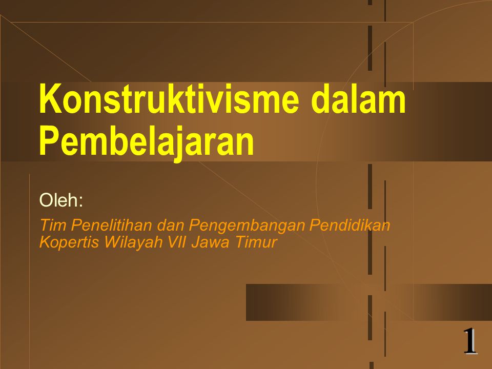 Konstruktivisme dalam Pembelajaran Oleh: Tim Penelitihan dan Pengembangan Pendidikan Kopertis Wilayah VII Jawa Timur