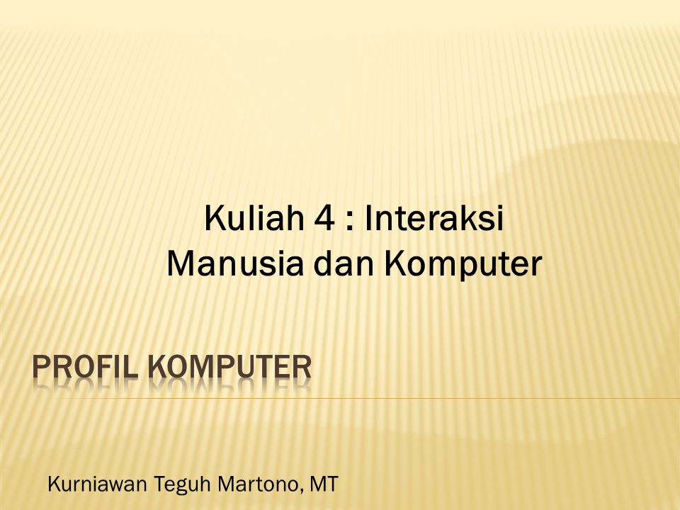 Kurniawan Teguh Martono, MT Kuliah 4 : Interaksi Manusia dan Komputer
