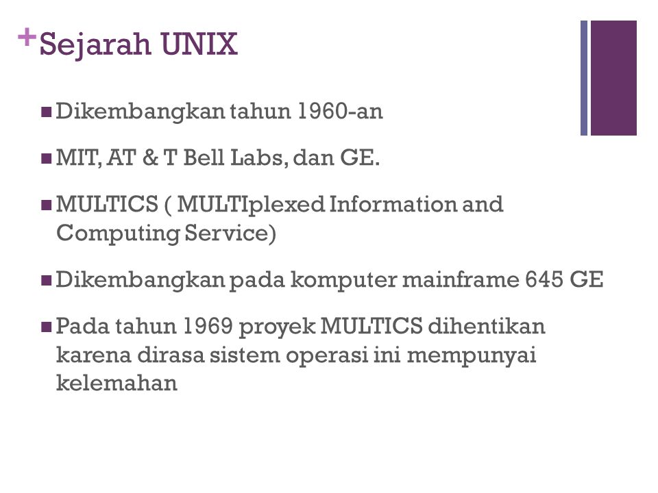 + Sejarah UNIX Dikembangkan tahun 1960-an MIT, AT & T Bell Labs, dan GE.