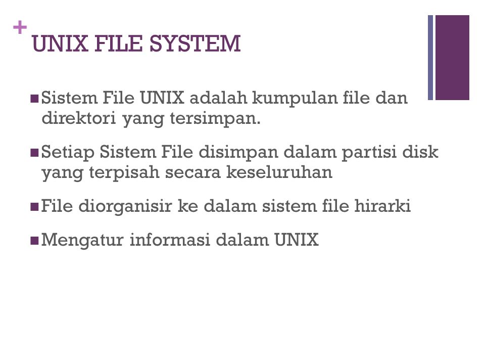 + UNIX FILE SYSTEM Sistem File UNIX adalah kumpulan file dan direktori yang tersimpan.