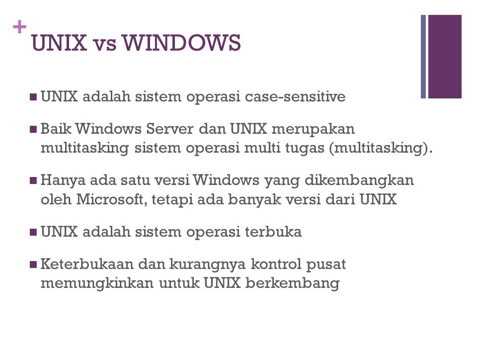 + UNIX vs WINDOWS UNIX adalah sistem operasi case-sensitive Baik Windows Server dan UNIX merupakan multitasking sistem operasi multi tugas (multitasking).