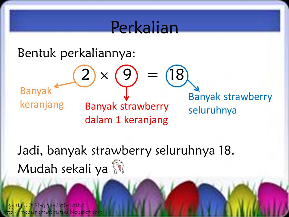 Perkalian Bentuk perkaliannya: 2  9 = 18 Jadi, banyak strawberry seluruhnya 18.