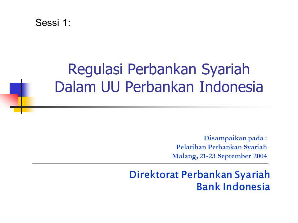Regulasi Perbankan Syariah Dalam UU Perbankan Indonesia Sessi 1: Direktorat Perbankan Syariah Bank Indonesia Disampaikan pada : Pelatihan Perbankan Syariah Malang, September 2004