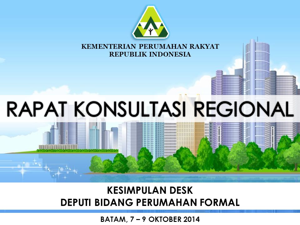 KESIMPULAN DESK DEPUTI BIDANG PERUMAHAN FORMAL KEMENTERIAN PERUMAHAN RAKYAT REPUBLIK INDONESIA BATAM, 7 – 9 OKTOBER 2014