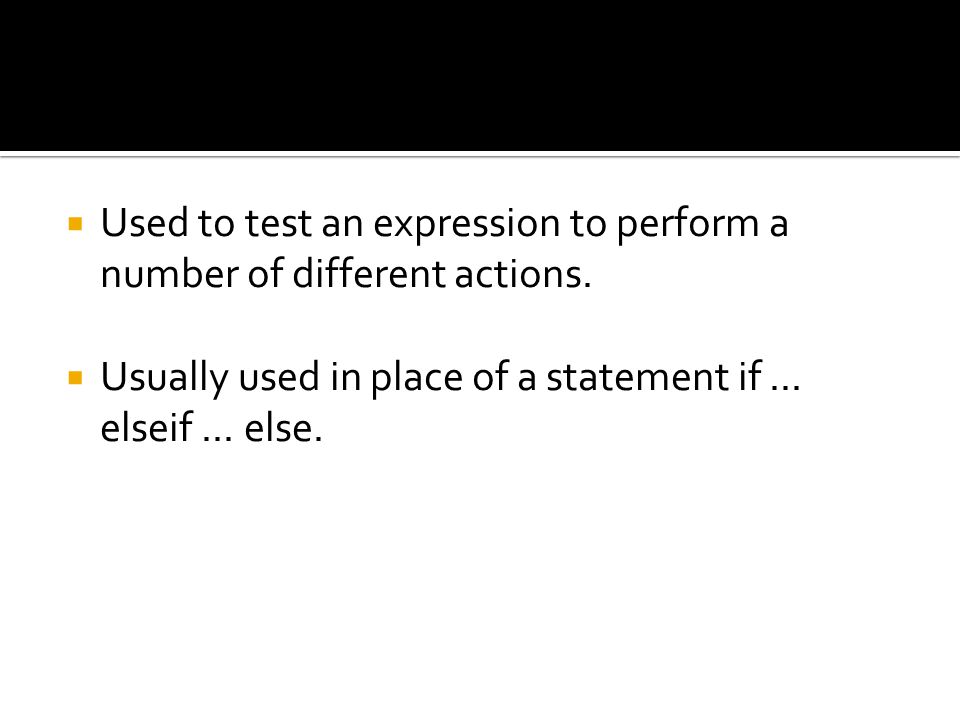  Used to test an expression to perform a number of different actions.
