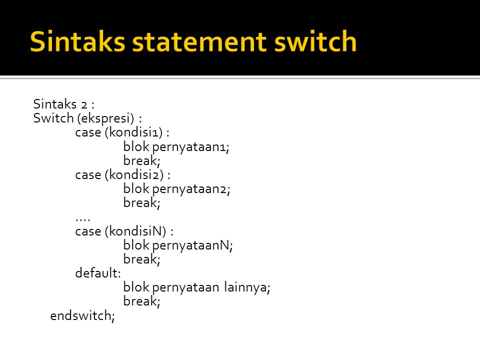 Sintaks 2 : Switch (ekspresi) : case (kondisi1) : blok pernyataan1; break; case (kondisi2) : blok pernyataan2; break;....