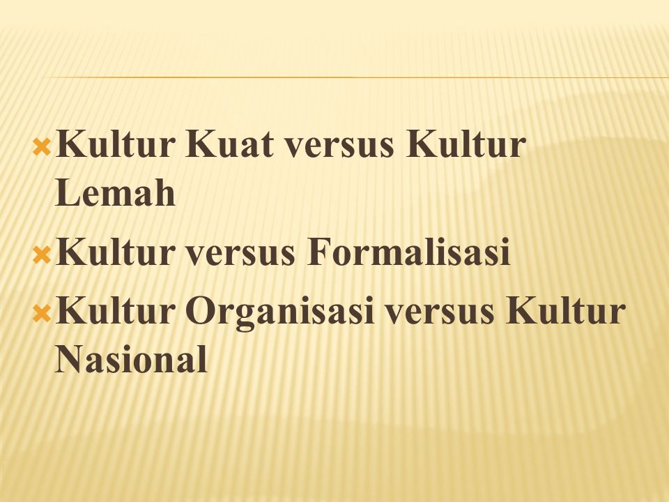  Kultur Kuat versus Kultur Lemah  Kultur versus Formalisasi  Kultur Organisasi versus Kultur Nasional