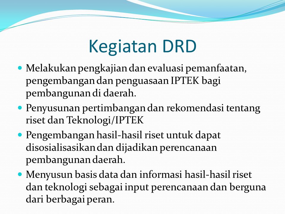 Kegiatan DRD Melakukan pengkajian dan evaluasi pemanfaatan, pengembangan dan penguasaan IPTEK bagi pembangunan di daerah.