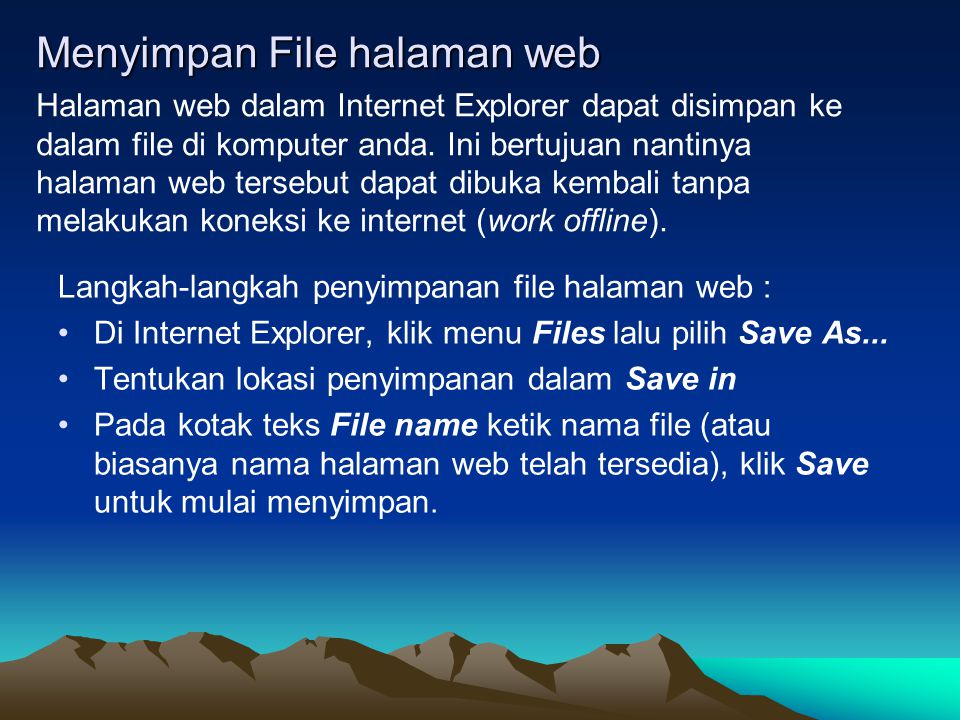 Menyimpan File halaman web Langkah-langkah penyimpanan file halaman web : Di Internet Explorer, klik menu Files lalu pilih Save As...