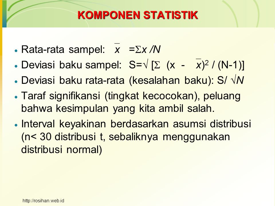 KOMPONEN STATISTIK  Rata-rata sampel:  x =  x /N  Deviasi baku sampel: S=  [  (x -  x) 2 / (N-1)]  Deviasi baku rata-rata (kesalahan baku): S/  N  Taraf signifikansi (tingkat kecocokan), peluang bahwa kesimpulan yang kita ambil salah.