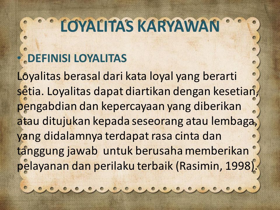 LOYALITAS KARYAWAN DEFINISI LOYALITAS Loyalitas berasal dari kata loyal yang berarti setia.