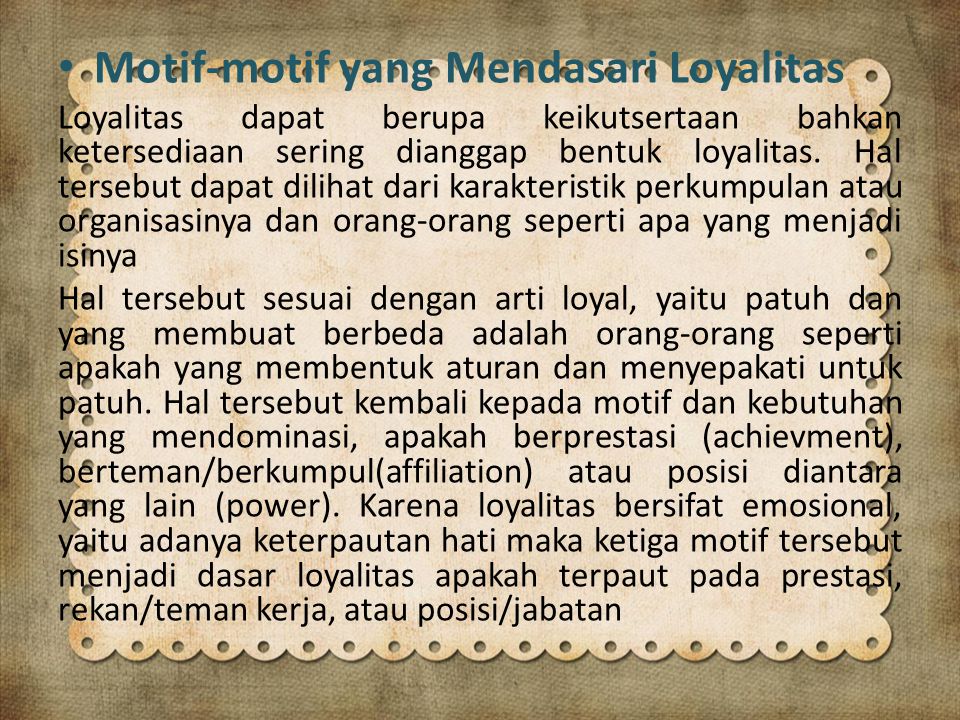 Motif-motif yang Mendasari Loyalitas Loyalitas dapat berupa keikutsertaan bahkan ketersediaan sering dianggap bentuk loyalitas.