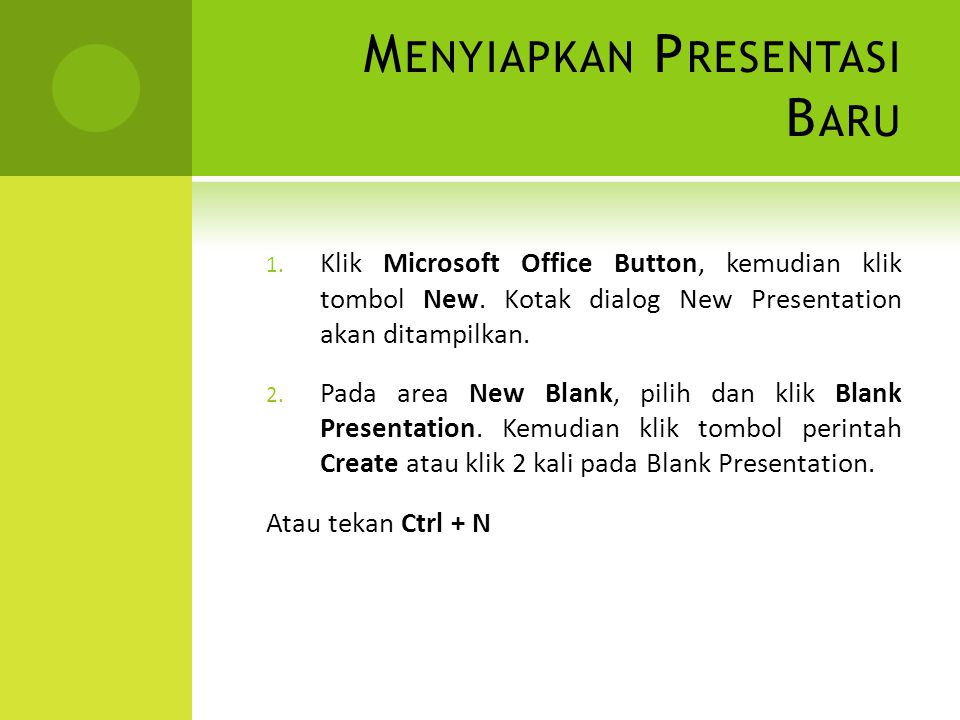 M ENYIAPKAN P RESENTASI B ARU 1. Klik Microsoft Office Button, kemudian klik tombol New.