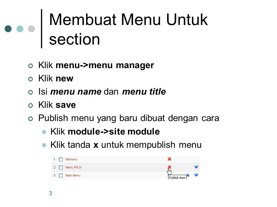 3 Membuat Menu Untuk section Klik menu->menu manager Klik new Isi menu name dan menu title Klik save Publish menu yang baru dibuat dengan cara Klik module->site module Klik tanda x untuk mempublish menu