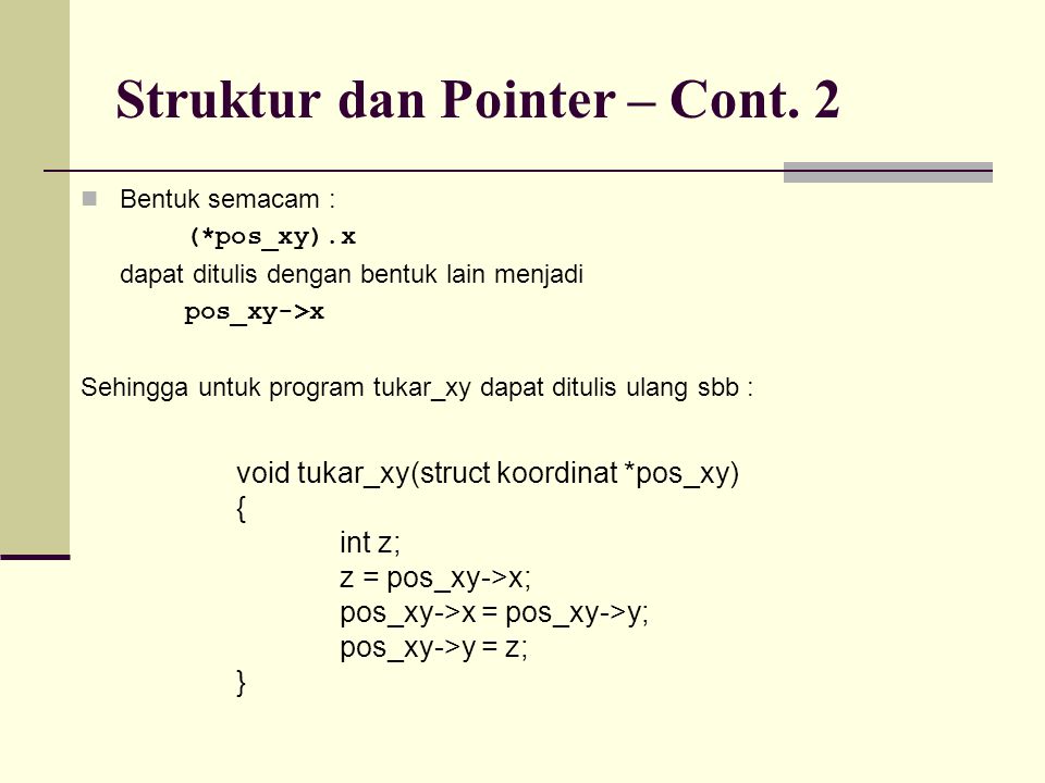 Bentuk semacam : (*pos_xy).x dapat ditulis dengan bentuk lain menjadi pos_xy->x Sehingga untuk program tukar_xy dapat ditulis ulang sbb : Struktur dan Pointer – Cont.