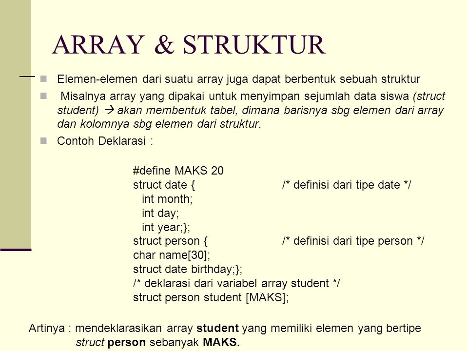 ARRAY & STRUKTUR Elemen-elemen dari suatu array juga dapat berbentuk sebuah struktur Misalnya array yang dipakai untuk menyimpan sejumlah data siswa (struct student)  akan membentuk tabel, dimana barisnya sbg elemen dari array dan kolomnya sbg elemen dari struktur.
