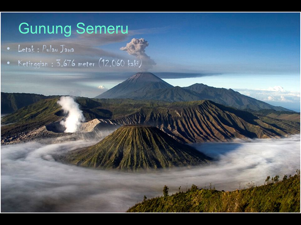 Gunung Semeru Letak : Pulau Jawa Ketinggian : meter ( kaki)