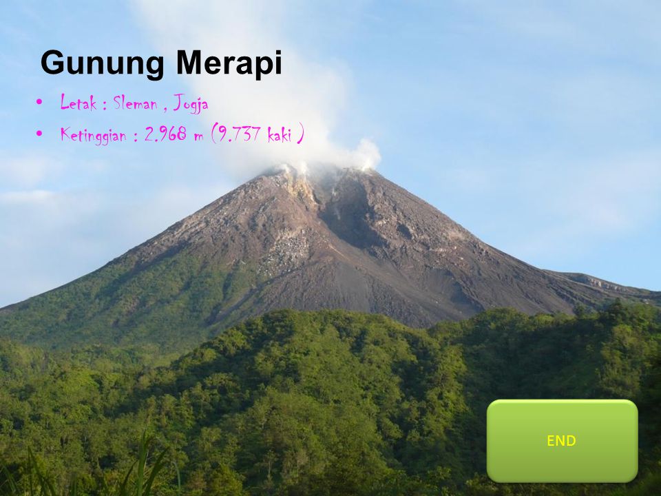 Gunung Merapi Letak : Sleman, Jogja Ketinggian : m (9.737 kaki ) END