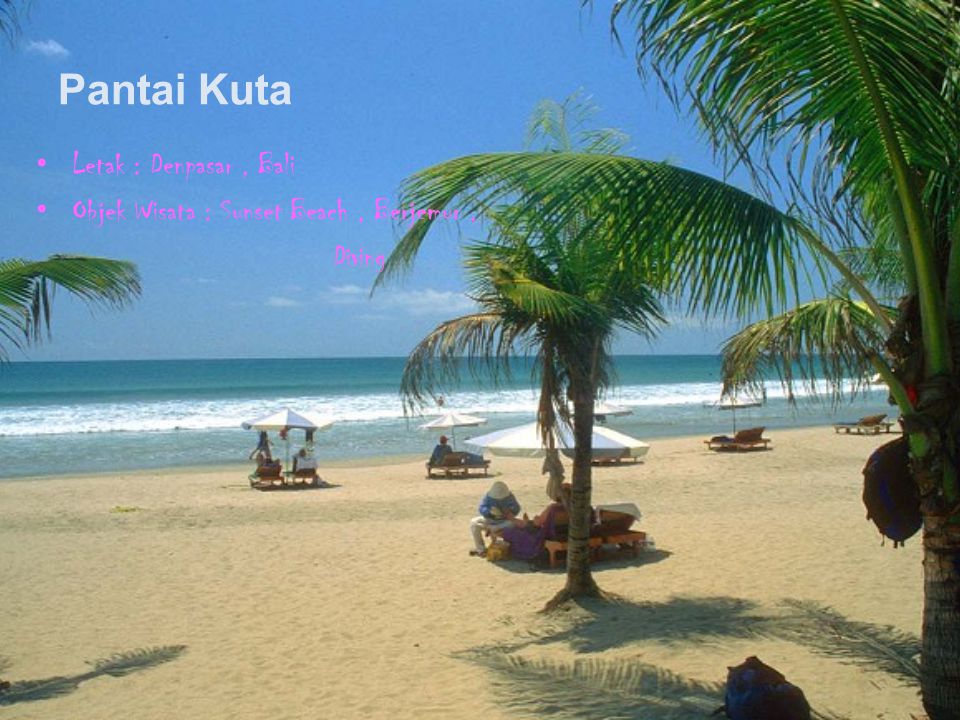 Pantai Kuta Letak : Denpasar, Bali Objek Wisata : Sunset Beach, Berjemur, Diving