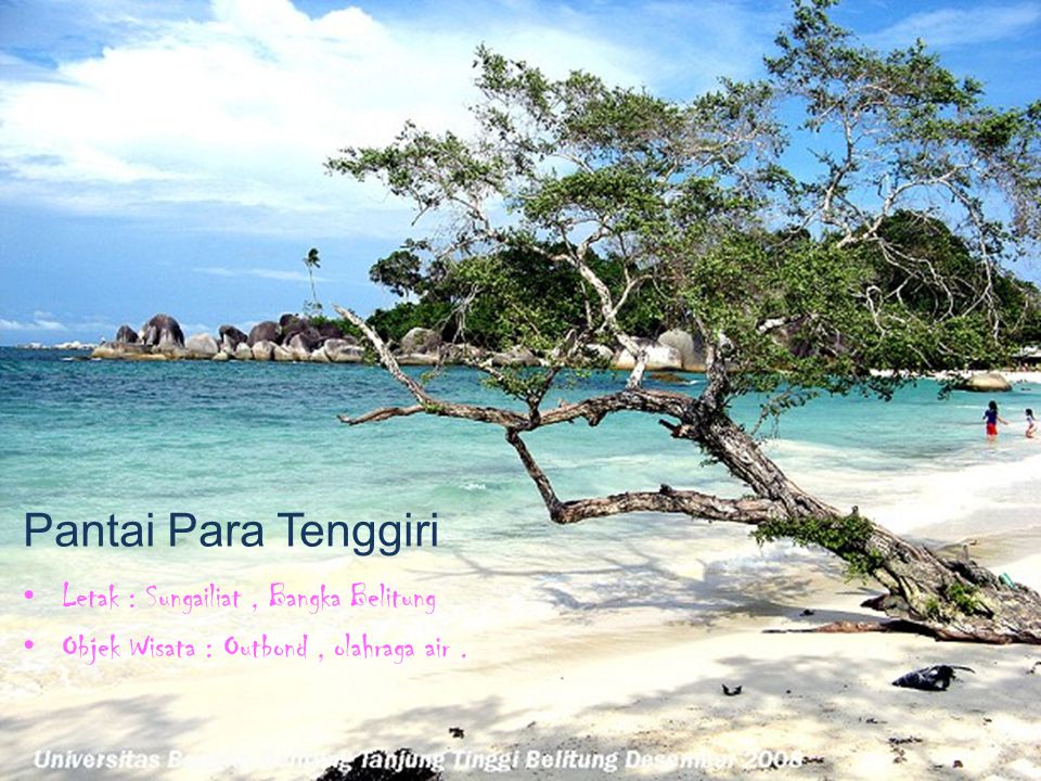 Pantai Para Tenggiri Letak : Sungailiat, Bangka Belitung Objek Wisata : Outbond, olahraga air.